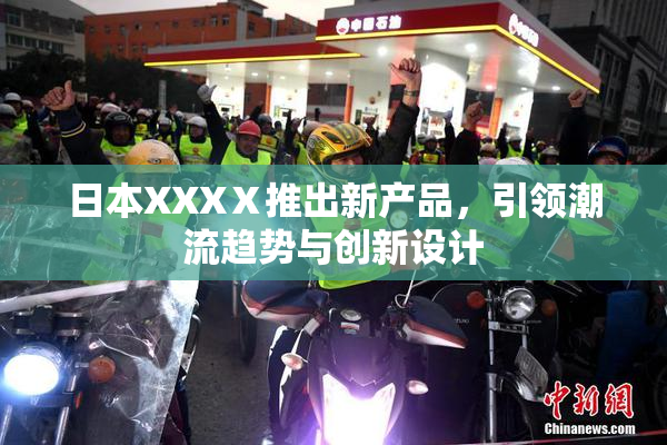 日本XXXⅩ推出新产品，引领潮流趋势与创新设计