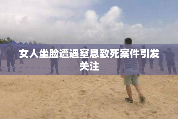 女人坐脸遭遇窒息致死案件引发关注