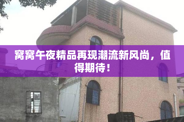 窝窝午夜精品再现潮流新风尚，值得期待！