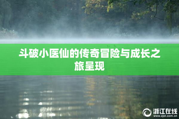 斗破小医仙的传奇冒险与成长之旅呈现