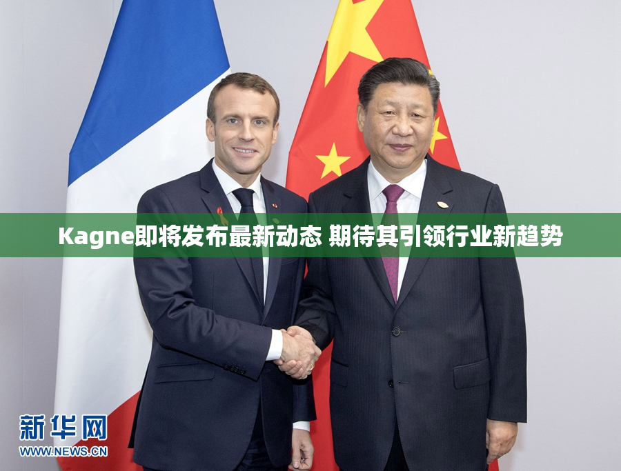 Kagne即将发布最新动态 期待其引领行业新趋势