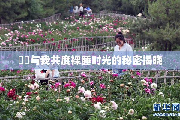 妺妺与我共度裸睡时光的秘密揭晓