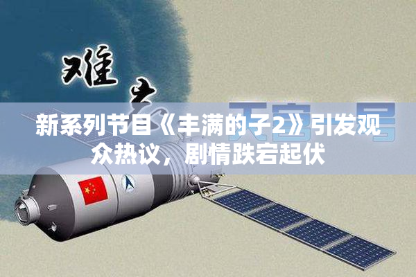 新系列节目《丰满的子2》引发观众热议，剧情跌宕起伏