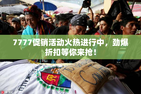7777促销活动火热进行中，劲爆折扣等你来抢！