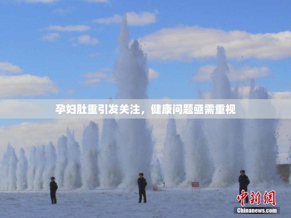 孕妇肚重引发关注，健康问题亟需重视