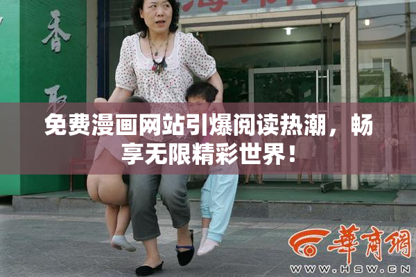 免费漫画网站引爆阅读热潮，畅享无限精彩世界！