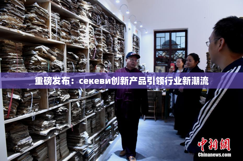 重磅发布：ceкеви创新产品引领行业新潮流