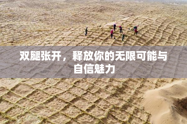 双腿张开，释放你的无限可能与自信魅力