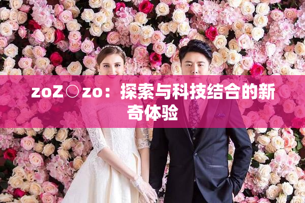 zoZ○zo：探索与科技结合的新奇体验