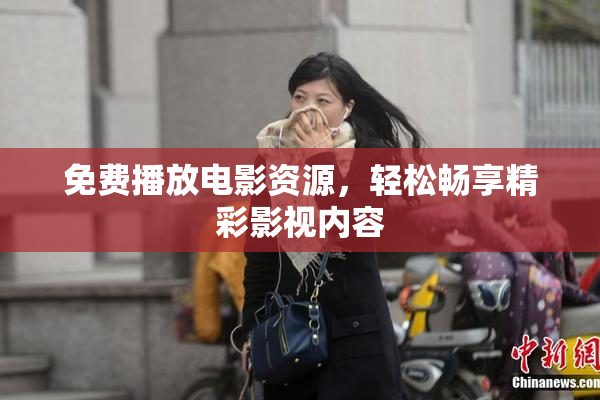 免费播放电影资源，轻松畅享精彩影视内容