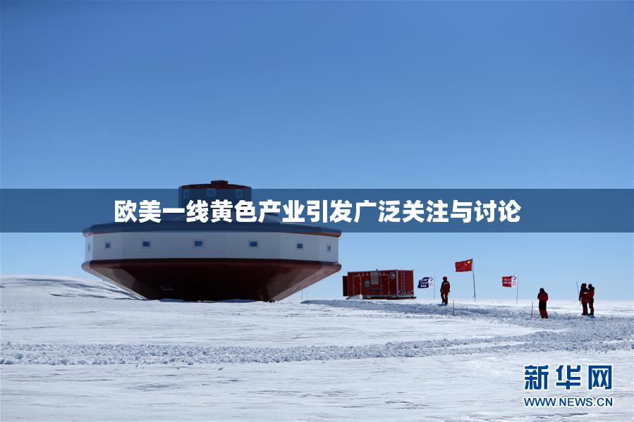 欧美一线黄色产业引发广泛关注与讨论