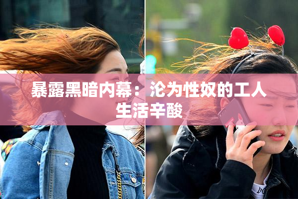 暴露黑暗内幕：沦为性奴的工人生活辛酸