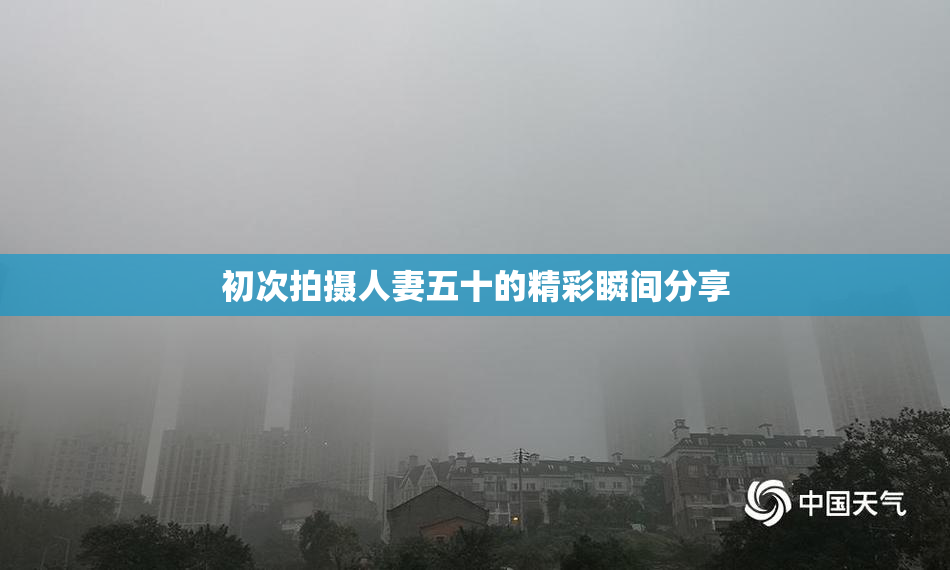 初次拍摄人妻五十的精彩瞬间分享