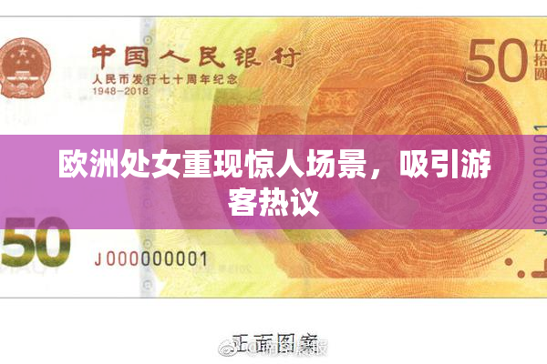 欧洲处女重现惊人场景，吸引游客热议
