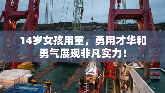14岁女孩用重，勇用才华和勇气展现非凡实力！