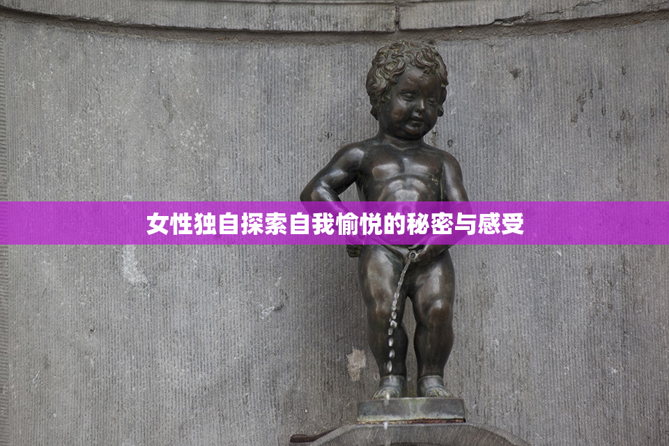 女性独自探索自我愉悦的秘密与感受