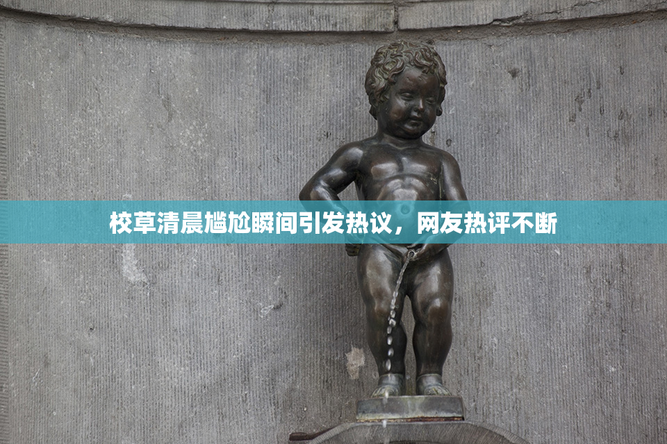 校草清晨尴尬瞬间引发热议，网友热评不断