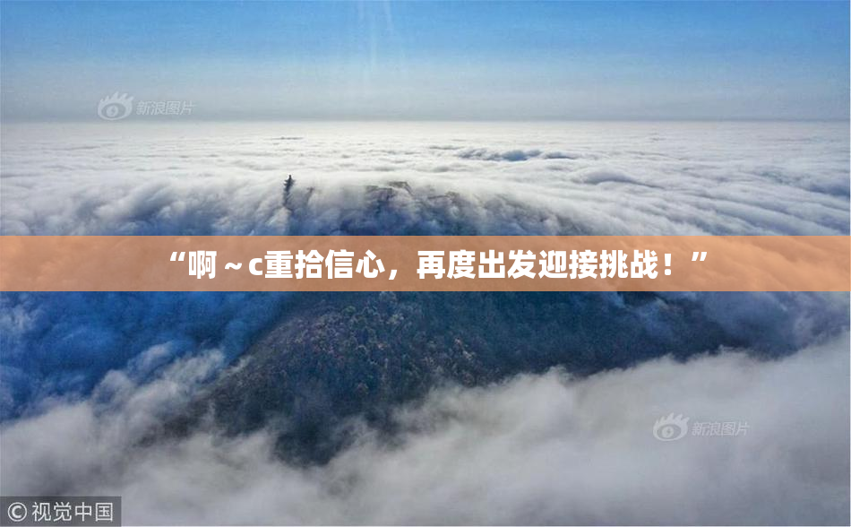 “啊～c重拾信心，再度出发迎接挑战！”