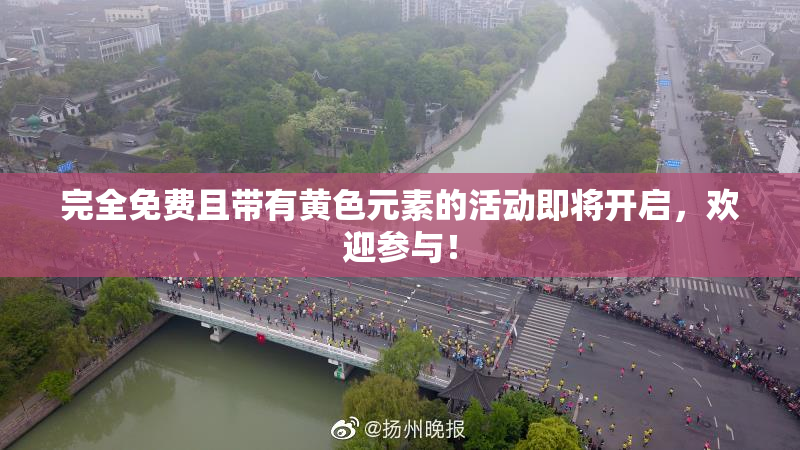 完全免费且带有黄色元素的活动即将开启，欢迎参与！