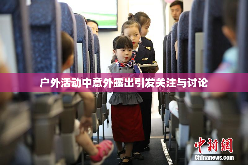 户外活动中意外露出引发关注与讨论
