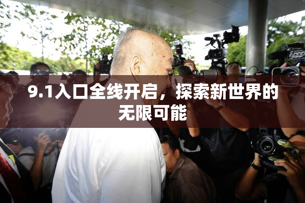9.1入口全线开启，探索新世界的无限可能