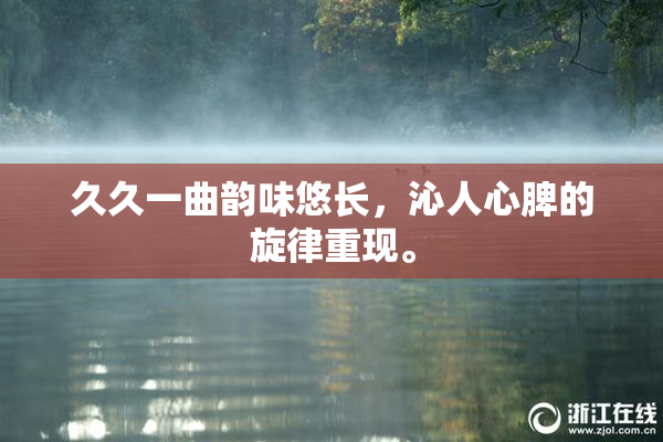 久久一曲韵味悠长，沁人心脾的旋律重现。