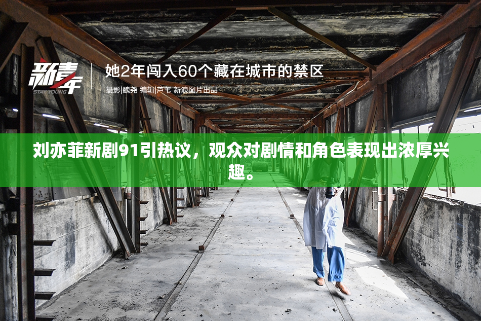 刘亦菲新剧91引热议，观众对剧情和角色表现出浓厚兴趣。