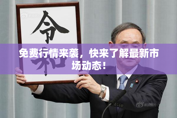 免费行情来袭，快来了解最新市场动态！