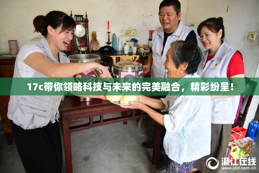 17c带你领略科技与未来的完美融合，精彩纷呈！