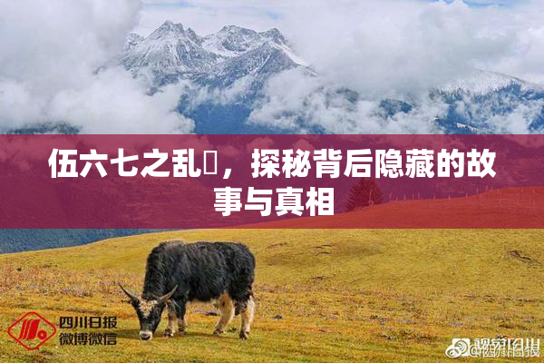 伍六七之乱婬，探秘背后隐藏的故事与真相