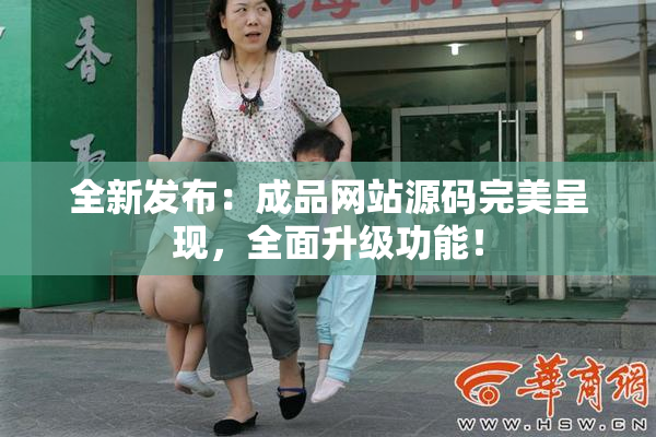 全新发布：成品网站源码完美呈现，全面升级功能！