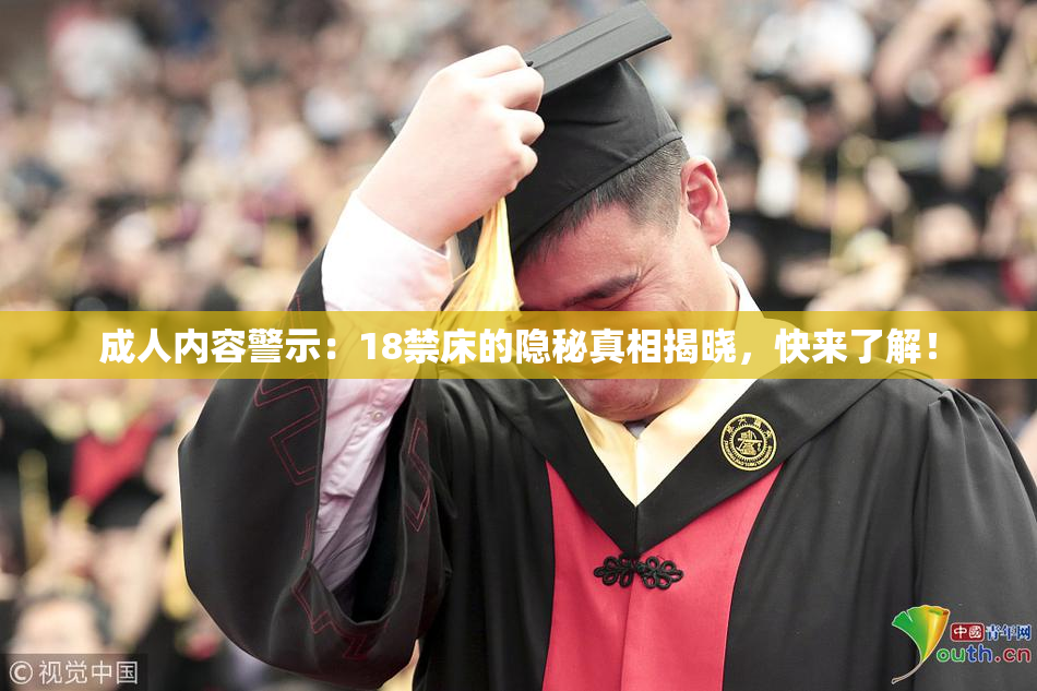 成人内容警示：18禁床的隐秘真相揭晓，快来了解！