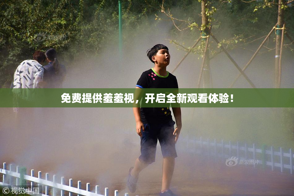 免费提供羞羞视，开启全新观看体验！