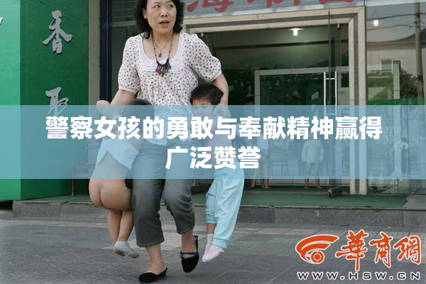 警察女孩的勇敢与奉献精神赢得广泛赞誉