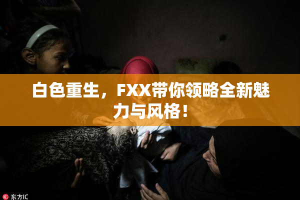 白色重生，FXX带你领略全新魅力与风格！
