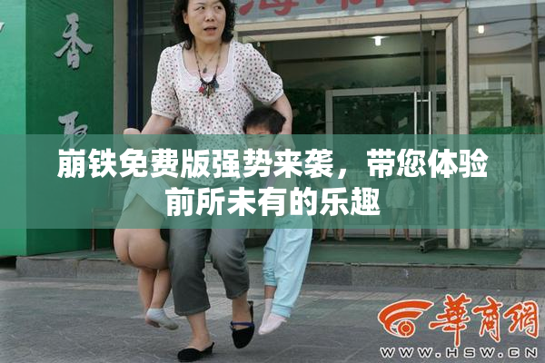 崩铁免费版强势来袭，带您体验前所未有的乐趣
