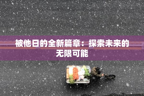 被他日的全新篇章：探索未来的无限可能
