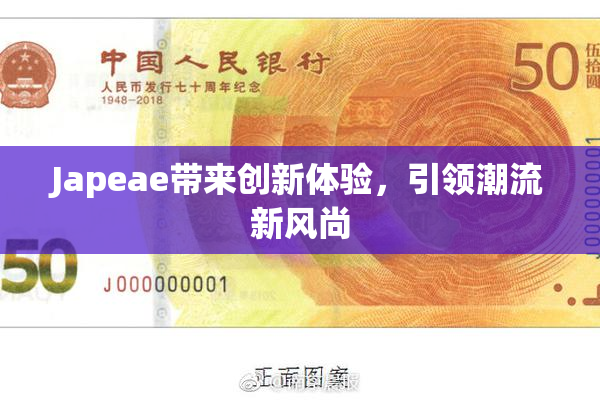 Japeae带来创新体验，引领潮流新风尚