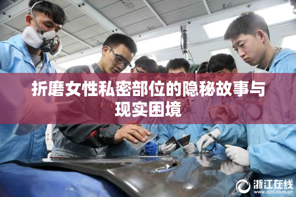 折磨女性私密部位的隐秘故事与现实困境