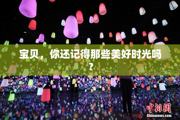 宝贝，你还记得那些美好时光吗？