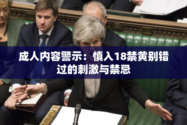 成人内容警示：慎入18禁黄别错过的刺激与禁忌