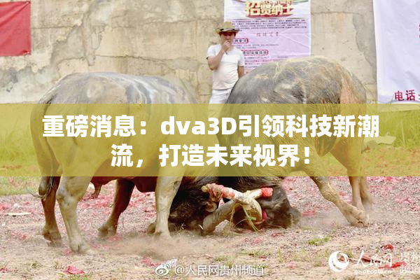 重磅消息：dva3D引领科技新潮流，打造未来视界！