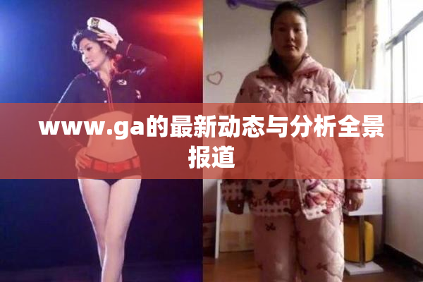 www.ga的最新动态与分析全景报道