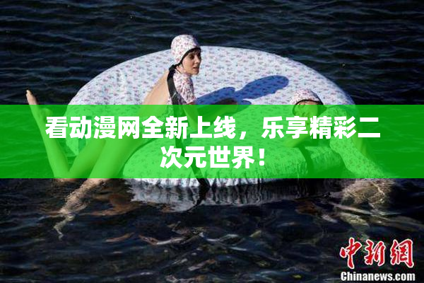 看动漫网全新上线，乐享精彩二次元世界！