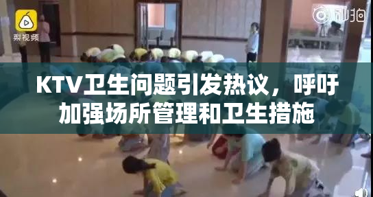 KTV卫生问题引发热议，呼吁加强场所管理和卫生措施