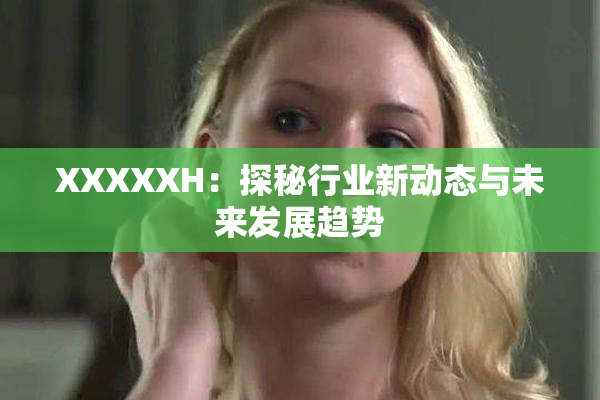 XXXXXH：探秘行业新动态与未来发展趋势
