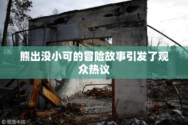 熊出没小可的冒险故事引发了观众热议
