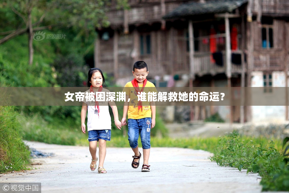 女帝被困深渊，谁能解救她的命运？