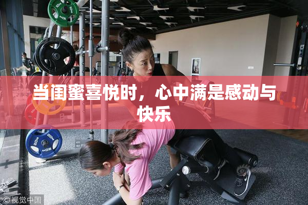 当闺蜜喜悦时，心中满是感动与快乐