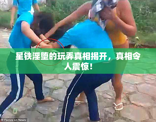 星铁淫堕的玩弄真相揭开，真相令人震惊！